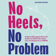 Full pdf books free download No Heels, No Problem: A Neurodivergent Survival Guide to Adult Life when you are Dyspraxic or ADHD DJVU CHM FB2 by Maxine Roper 9781839972287 (English Edition)