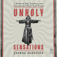 Unholy Sensations: A Story of Sex, Scandal, and California's First Cult Scare