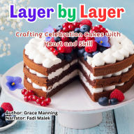 Layer by Layer: Crafting Celebration Cakes with Heart and Skill