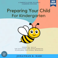 Preparing Your Child for Kindergarten:: A Parent's Guide to Early Learning Success - Essential Skills, Fun Activities, and Developmental Milestones for School Readiness