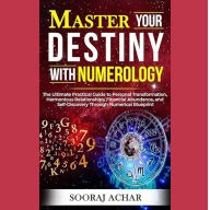 Master Your DESTINY With Numerology: he Ultimate Practical Guide to Personal Transformation, Harmonious Relationships, Financial Abundance, and Self-Discovery