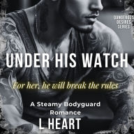 Under His Watch: A Steamy Bodyguard Romance