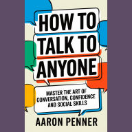 How to Talk to Anyone: Master the Art of Conversation, Confidence, and Social Skills