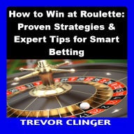 How to Win at Roulette: Proven Strategies & Expert Tips for Smart Betting