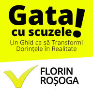 Gata cu Scuzele: Transform¿ dorin¿ele în realitate: Un ghid c¿tre reu¿it¿ ¿i echilibru în via¿¿.