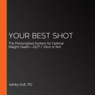 Your Best Shot: The Personalized System for Optimal Weight Health-GLP-1 Shot or Not
