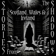 Stories From The Shadows - Scotland, Wales & Ireland: Embrace the darkness