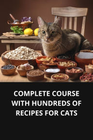 COMPLETE COURSE WITH HUNDREDS OF RECIPES FOR CATS