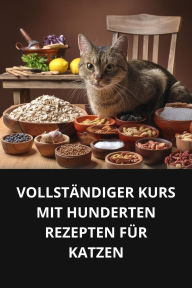 VOLLSTÄNDIGER KURS MIT HUNDERTEN REZEPTEN FÜR KATZENf