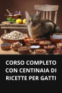 CORSO COMPLETO CON CENTINAIA DI RICETTE PER GATTI