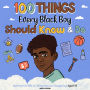 100 Things Every Black Boy Should Know & Do: Important Life Advice for Teenage Boys Aged 8-15 (African American Teen Guides)