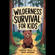 Wilderness Survival for Kids: Essential Skills to Thrive Outdoors