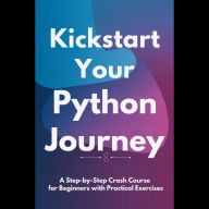 Kickstart Your Python Journey: A Step-by-Step Crash Course for Beginners with Practical Exercises