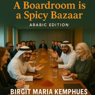 Boardroom is a Spicy Bazaar, A - Arabic Edition: Cultural Diversity on the Board of Directors Essential ethical and cultural skills for board members Steps to success for leaders High trust and high profits