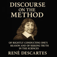 Discourse on the Method: Of Rightly Conducting One's Reason and of Seeking Truth