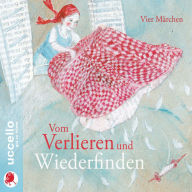 Vom Verlieren und Wiederfinden: Vier Märchen