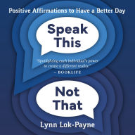 Speak This Not That: Positive Affirmations to Have a Better Day