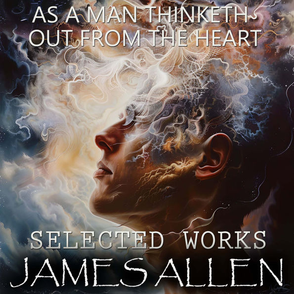 James Allen. Selected Works: As a Man Thinketh, Out from the Heart