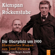 Kienspan & Rockenstube: Die Oberpfalz um 1900