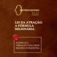 Lei da Atração: A Fórmula Milionária: Alinhe sua vibração para criar riqueza duradoura