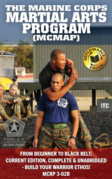 Marine Corps Martial Arts Program, The (MCMAP): From Beginner to Black Belt: Current Edition, Complete & Unabridged - Build Your Warrior Ethos! MCRP 3-02B