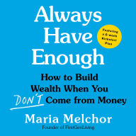 Always Have Enough: How to Build Wealth When You Don't Come from Money-Featuring a 6-Week Kickstart Plan