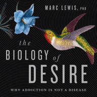 The Biology of Desire: Why Addiction Is Not a Disease