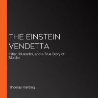 The Einstein Vendetta: Hitler, Mussolini, and a True Story of Murder