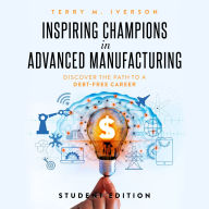 Inspiring Champions in Advanced Manufacturing: Student Edition: Discover the Path to a Debt-Free Career (Abridged)