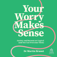 Your Worry Makes Sense: Anxiety and Burnout Are Logical (and You Can Overcome Them)