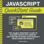 JavaScript QuickStart Guide: The Simplified Beginner's Guide to Building Interactive Websites and Creating Dynamic Functionality Using Hands-On Projects