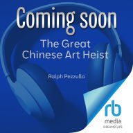 The Great Chinese Art Heist: Imperialism, Organized Crime, and the Hidden Story of China's Stolen Artistic Treasures