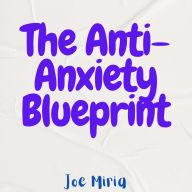 The Anti-Anxiety Blueprint