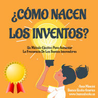 ¿Cómo Nacen Los Inventos?: Un Método Efectivo Para Aumentar La Frecuencia De Los Sueños Innovadores