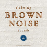 Calming Brown Noise Sounds: Overcome Stress, ADHD, Anxiety, Overwhelm & Tiredness - 12 Immersive Soundscapes for Adults, Kids & Babies