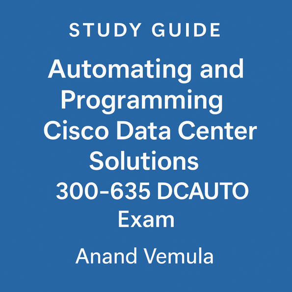 Study Guide Automating and Programming Cisco Data Center Solutions 300-635 DCAUTO Exam
