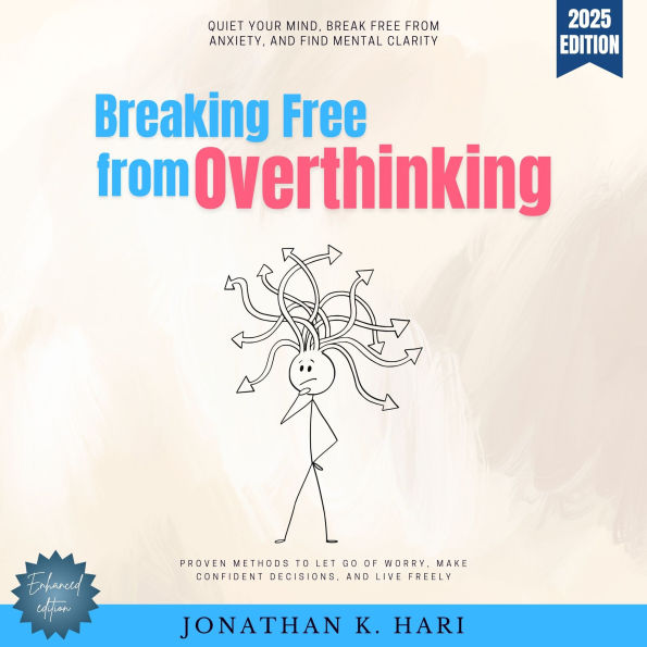 Breaking Free from Overthinking:: Quiet Your Mind, Break Free from Anxiety, and Find Mental Clarity [Proven Methods to Let Go of Worry, Make Confident Decisions, and Live Freely]
