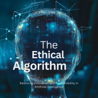 The Ethical Algorithm: Balancing Innovation and Responsibility in Artificial Intelligence