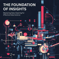 The Foundation of Insights: Mastering Data Cleaning for Effective Data Science