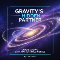 Gravity's Hidden Partner: Understanding Dark Matter's Role in Space