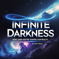 Infinite Darkness: How Dark Matter Shapes Our Reality