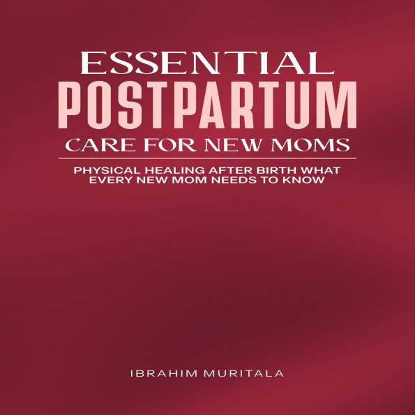 Essential Postpartum Care for New Moms: Physical Healing After Birth-What Every New Mom Needs to Know