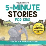 5-Minute Stories For Kids: Tales From The African Savanna: Cute and Relaxing Short Stories For Children Aged 2-8, featuring elephants, lions, zebras and more!