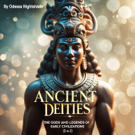 Ancient Deities: The Gods and Legends of Early Civilizations (3 in 1)