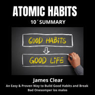ATOMIC HABITS 10-Minute Summary: An Easy & Proven Way to Build Good Habits and Break Bad Ones (Abridged)