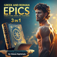 Greek and Roman Epics: Stories of Gods, Heroes, and the Afterlife (3 in 1)
