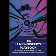The LLM Engineer's Playbook: Mastering the Development of Large Language Models for Real-World Applications