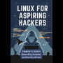 Linux for Aspiring Hackers: A Beginner's Guide to Networking, Scripting, and Security with Kali