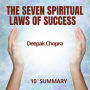 SEVEN SPIRITUAL LAWS OF SUCCESS. 10-Minute Summary by Deepak Chopra, THE: Discover the path to true success: deep, fulfilling, and effortless. (Abridged)