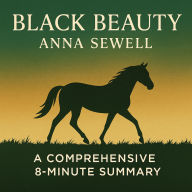 Black Beauty: A Comprehensive 8-Minute Summary: Key Characters, Plot, Themes, and Symbols Explained (Abridged)